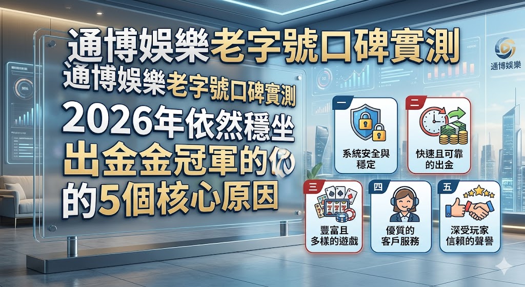 通博娛樂老字號口碑實測:2026年依然穩坐出金冠軍的5個核心原因